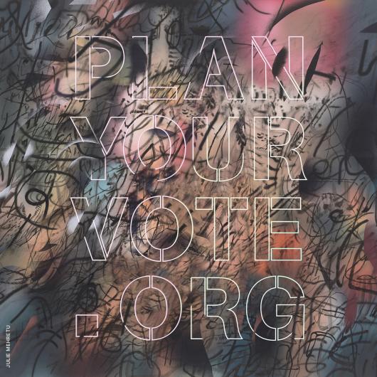 plan your vote .org poster with abstract Julie Mehretu painting as background